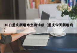 30日重庆新增本土确诊病（重庆今天新增病）