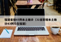 福建省增65例本土确诊（31省新增本土确诊43例均在福建）