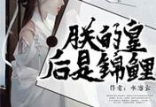 朕的皇后是锦鲤全章节目录-宫峪&amp;nbsp;霍齐光结局怎么样