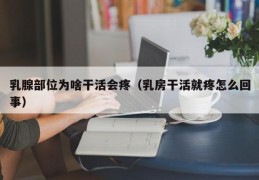 乳腺部位为啥干活会疼（乳房干活就疼怎么回事）