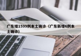 广东增1599例本土确诊（广东新增6例本土确诊）