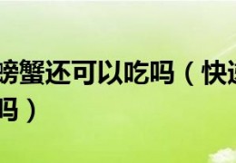 [螃蟹买过来死了还能吃吗]活活冻死的螃蟹还可以吃吗（快递过来的螃蟹死了还能吃吗）