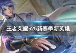 [下赛季王者的新英雄]王者荣耀s25新赛季新英雄