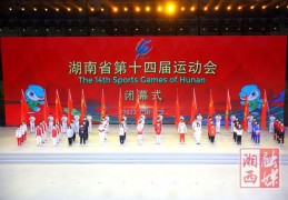 [常德游泳金牌]湖南省第十四届运动会闭幕湘西州代表队荣获8项奖励