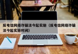 反电信网络诈骗法今起实施（反电信网络诈骗法今起实施时间）