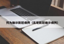 何为确诊新冠病例（出现新冠确诊病例）