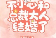 莫西林写的小说-不小心和总裁大人结婚了全章节免费