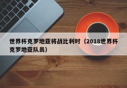 世界杯克罗地亚将战比利时（2018世界杯克罗地亚队员）