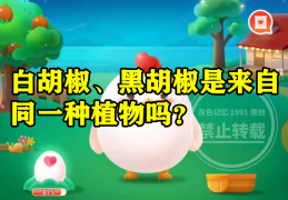 [白胡椒黑胡椒是来自同一种植物吗]蚂蚁庄园白胡椒黑胡椒答案白胡椒黑胡椒是不是来自同一种植物？｜白胡椒｜黑胡椒｜植物