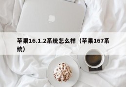 苹果16.1.2系统怎么样（苹果167系统）