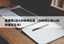 墨西哥2比0沙特阿拉伯（沙特阿拉伯vs科特迪瓦比分）