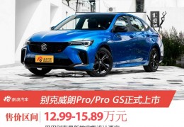 [威朗pro海口]上汽通用别克威朗Pro／ProGS正式上市售价：12.99-15.89万元