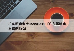 广东新增本土15996315（广东新增本土病例5+2）